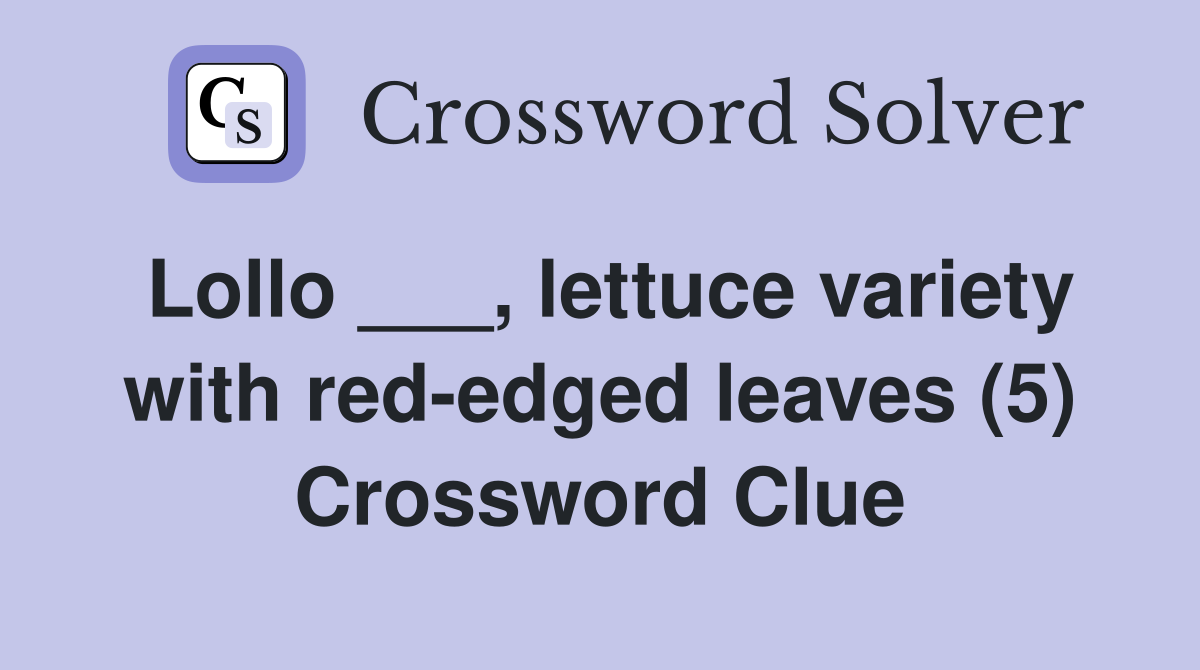 Lollo ___, lettuce variety with rededged leaves (5) Crossword Clue